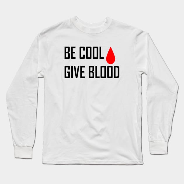 Be Cool Give Blood Long Sleeve T-Shirt by magicofword